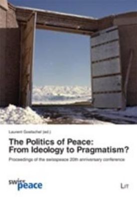 The Politics of Peace: From Ideology to Pragmatism? - Proceedings of the Swisspeace 20th Anniversary Conference