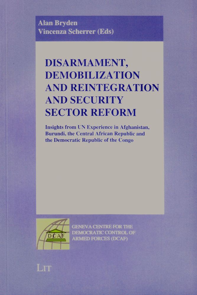 Disarmament, Demobilization and Reintegration and Security Sector Reform: Insights from un Experience in Afghanistan, Burundi, the Central African Republic and the Democratic Republic of the Congo