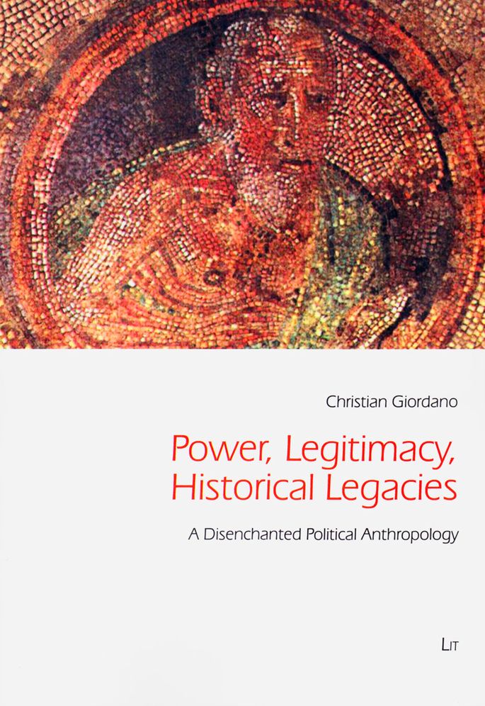 Power, Legitimacy, Historical Legacies: A Disenchanted Political Anthropology