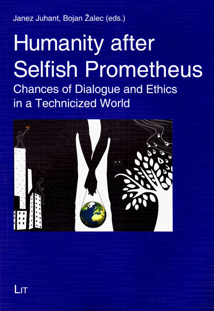 Humanity after Selfish Prometheus: Chances of Dialogue and Ethics in a Technicized World