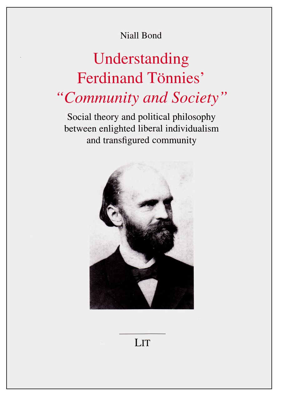 Understanding Ferdinand Tnnies' Community and Society: Social Theory and Political Philosophy Between Enlighted Liberal Individualism and Transfigured Community
