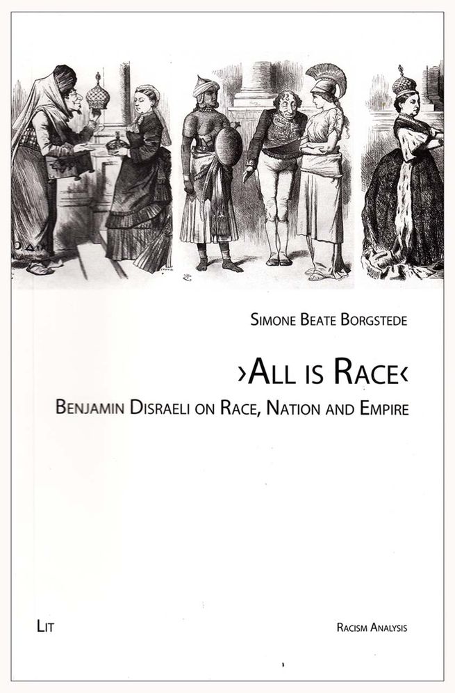 All Is Race : Benjamin Disraeli on Race, Nation and Empire