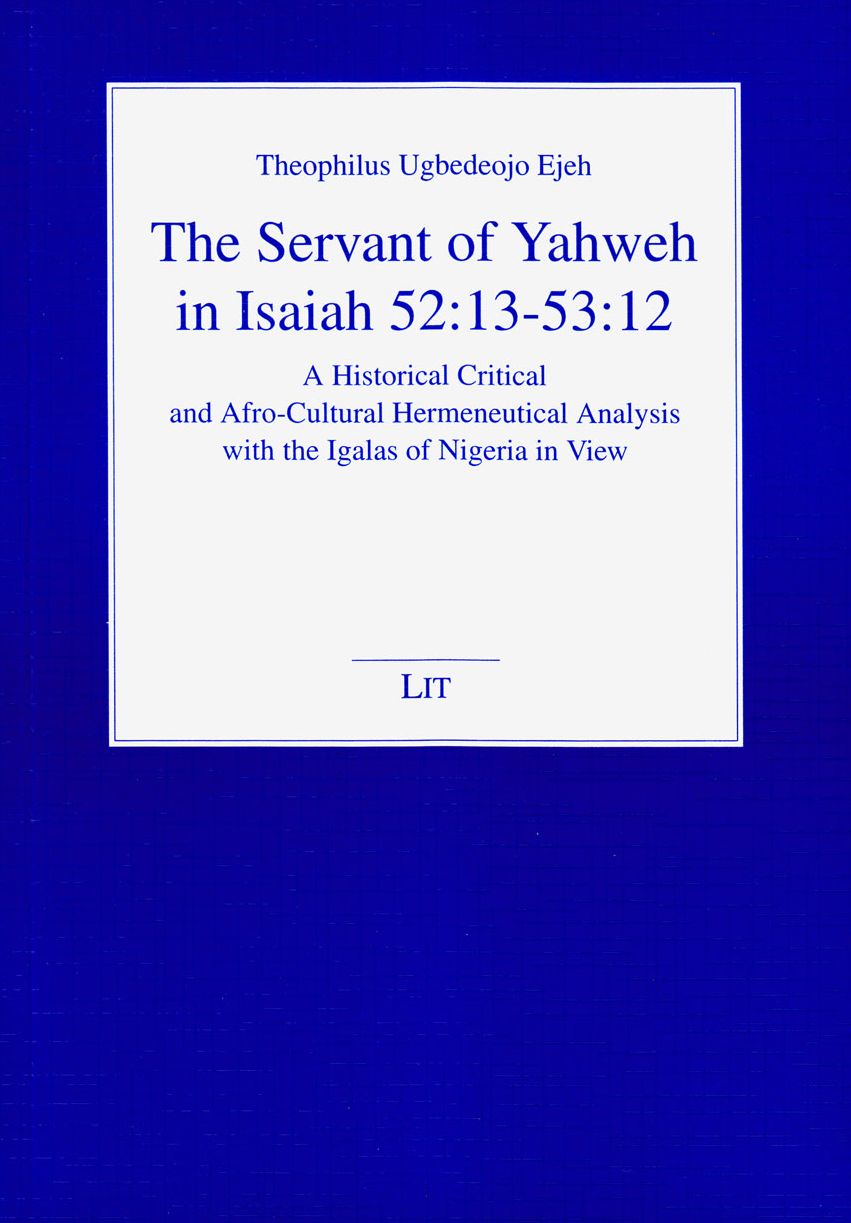 The Servant of Yahweh in Isaiah 52:13-53:12: A Historical Critical and Afro-Cultural Hermeneutical Analysis with the Igalas of Nigeria in View