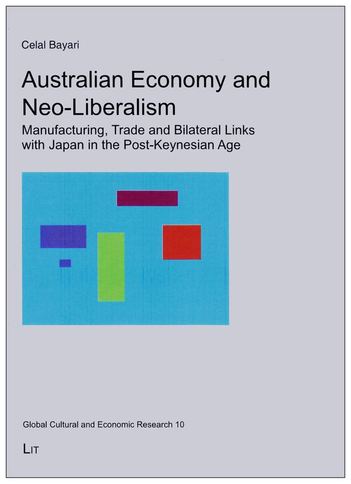 Australian Economy and Neo-liberalism : Manufacturing, Trade and Bilateral Links With Japan in the Post-keynesian Age