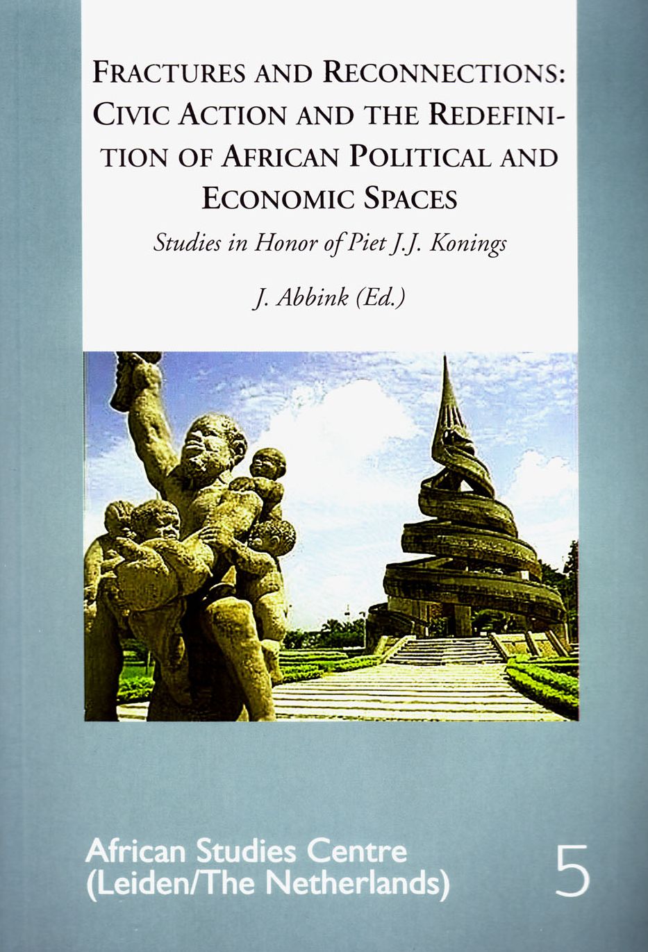 Fractures and Reconnections: Civic Action and the Redefinition of African Political and Economic Spaces: Studies in Honor of Piet J.J. Konings