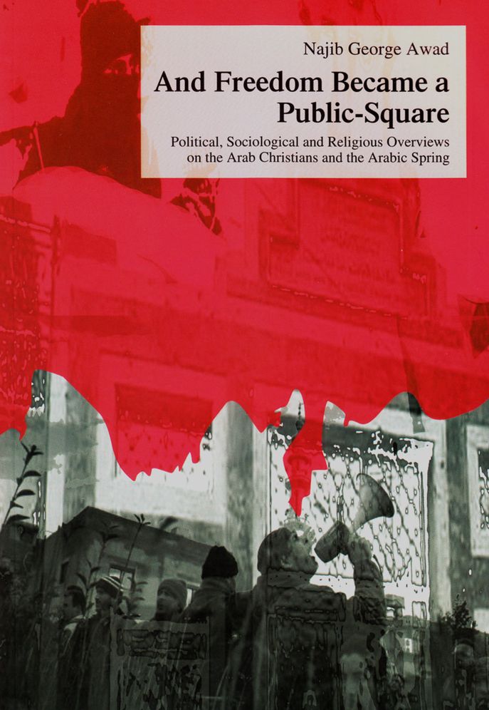 And Freedom Became a Public-Square: Political, Sociological and Religious Overviews on the Arab Christians and the Arabic Spring