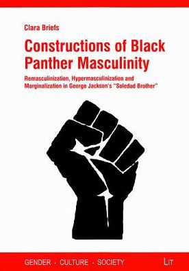 Constructions of Black Panther Masculinity : Remasculinization, Hypermasculinization and Marginalization in George Jackson's "Soledad Brother"