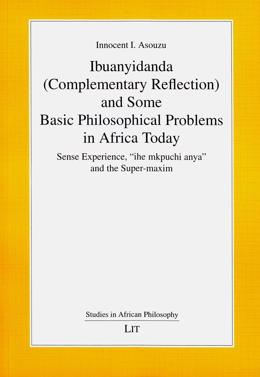 Ibuanyidanda (Complementary Reflection) and Some Basic Philosophical Problems in Africa Today : Sense Experience, "Ihe Mkpuchi Anya" and the Super-Maxim
