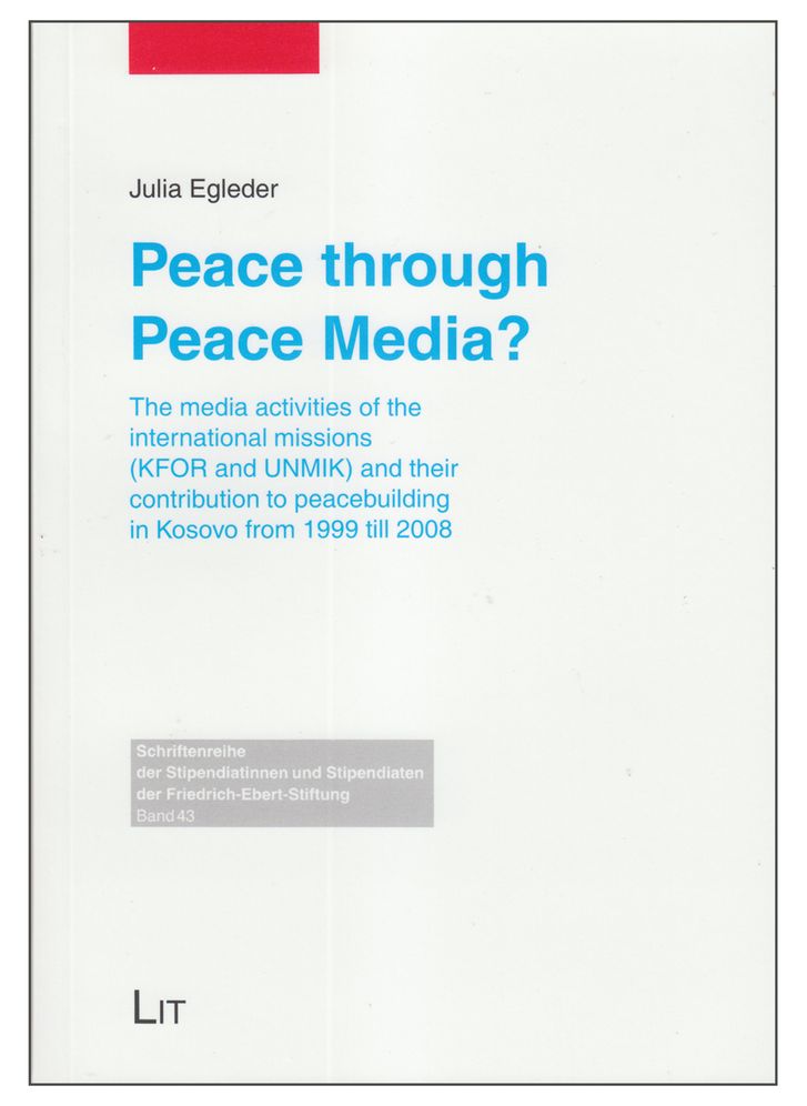 Peace Through Peace Media?: The Media Activities of the International Missions (Kfor and Unmik) and Their Contribution to Peacebuilding in Kosovo