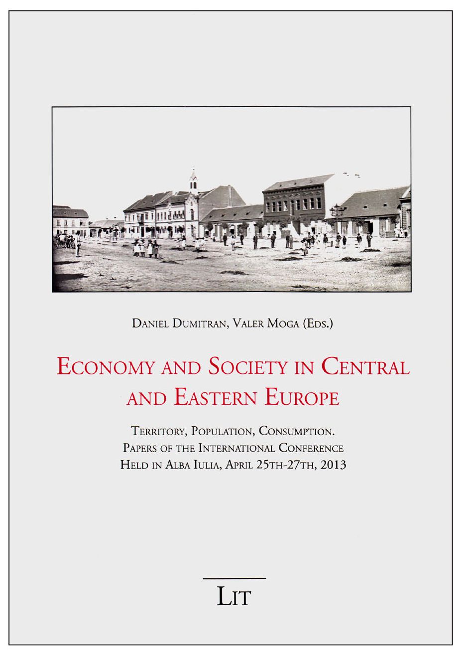 Economy and Society in Central and Eastern Europe: Territory, Population, Consumption. Papers of the International Conference Held in Alba Iulia, Apri