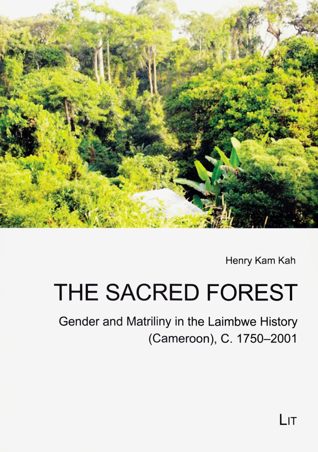 The Sacred Forest: Gender and Matriliny in the Laimbwe History (Cameroon), C. 1750-2001