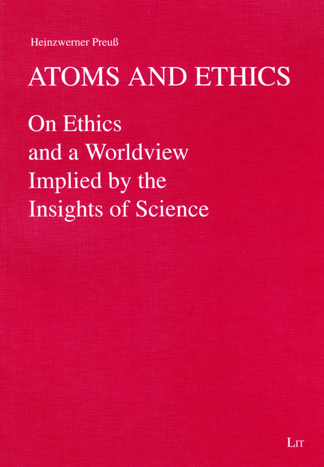 Atoms and Ethics: On Ethics and a Worldview Implied by the Insights of Science