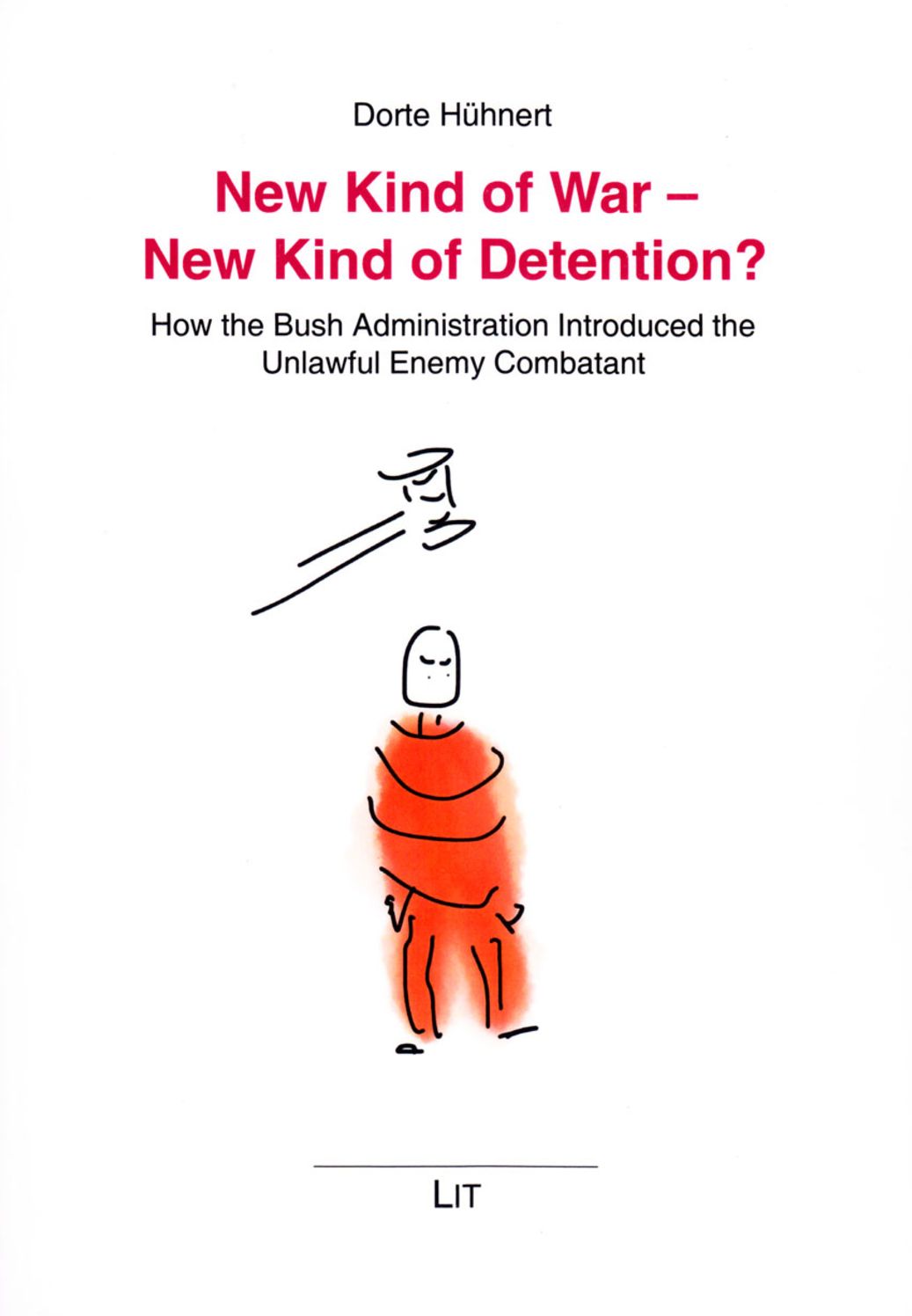 New Kind of War - New Kind of Detention?: How the Bush Administration Introduced the Unlawful Enemy Combatant