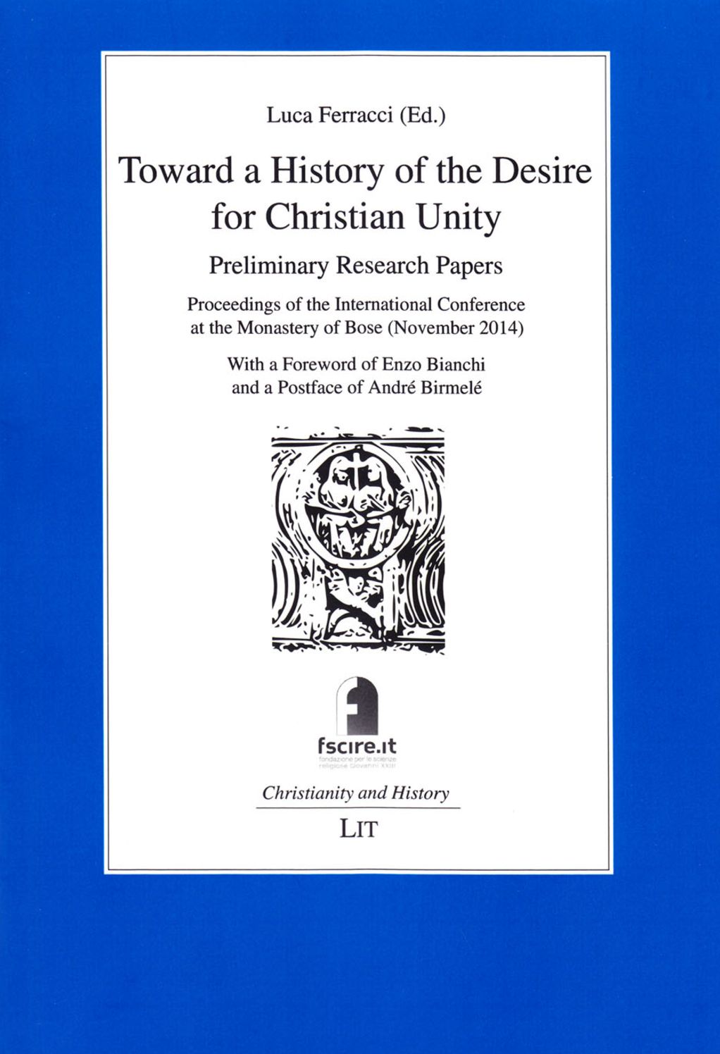 Toward a History of the Desire for Christian Unity: Preliminary Research Papers - Proceedings of the International Conference at the Monastery of Bose
