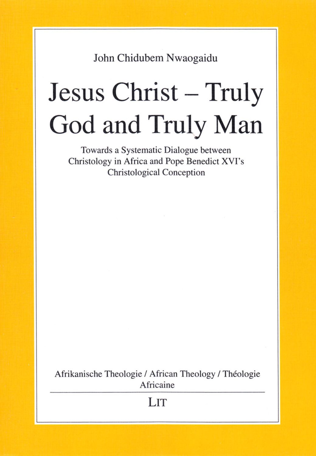 Jesus Christ - Truly God and Truly Man: Towards a Systematic Dialogue Between Christology in Africa and Pope Benedict XVI's Christological Conception