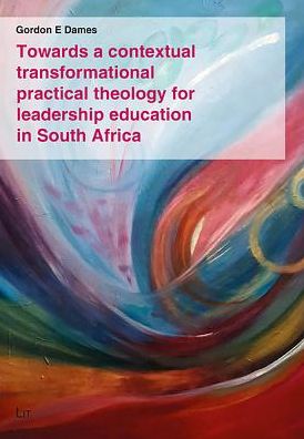 Towards a Contextual Transformational Practical Theology for Leadership Education in South Africa