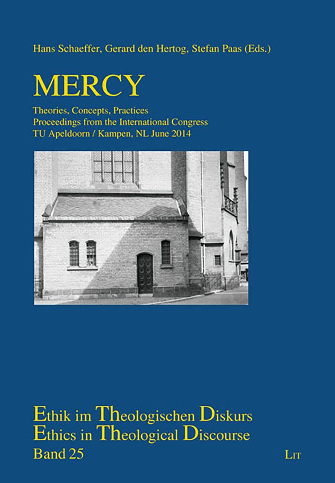 Mercy: Theories, Concepts, Practices. Proceedings from the International Congress Tu Apeldoorn / Kampen, NL June 2014