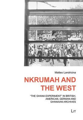 Nkrumah and the West: "the Ghana Experiment" in the British, American and German Archives