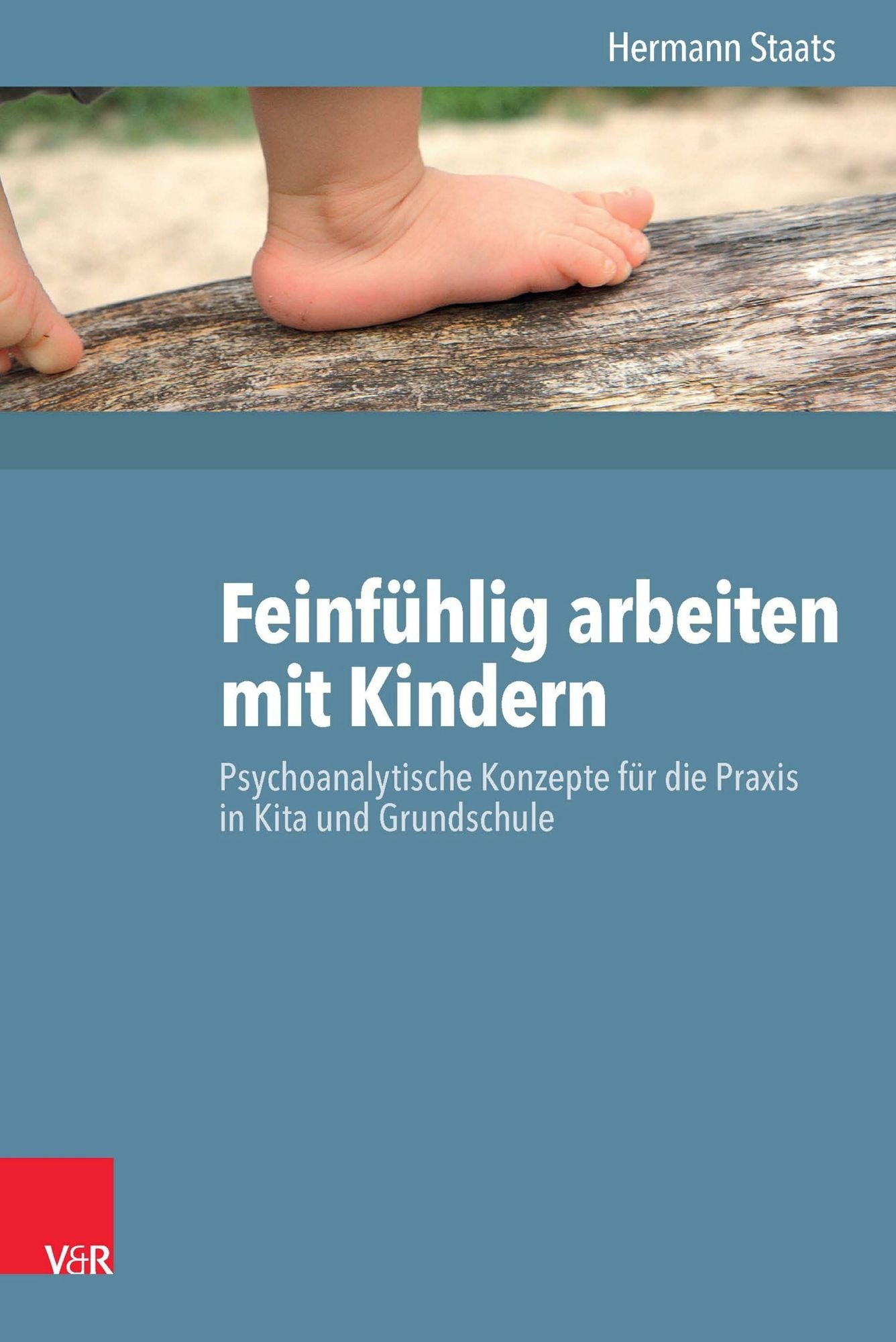 Feinfühlig arbeiten mit Kindern: Psychoanalytische Konzepte für die Praxis in Kita und Grundschule