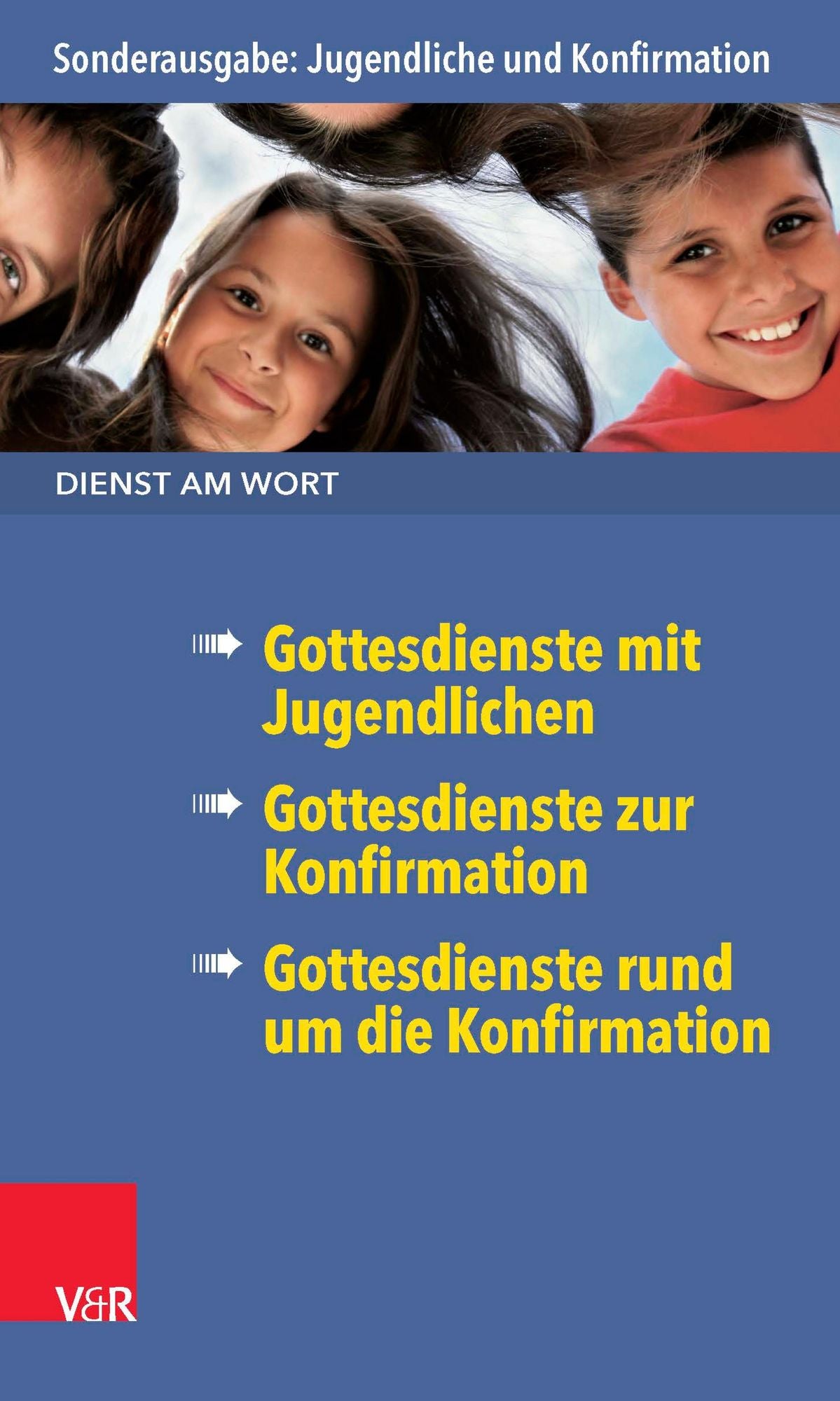 Dienst am Wort Sonderausgabe Jugendliche und Konfirmation: Gottesdienste mit Jugendlichen/Gottesdienste zur Konfirmation/Gottesdienste rund um die Konfirmation