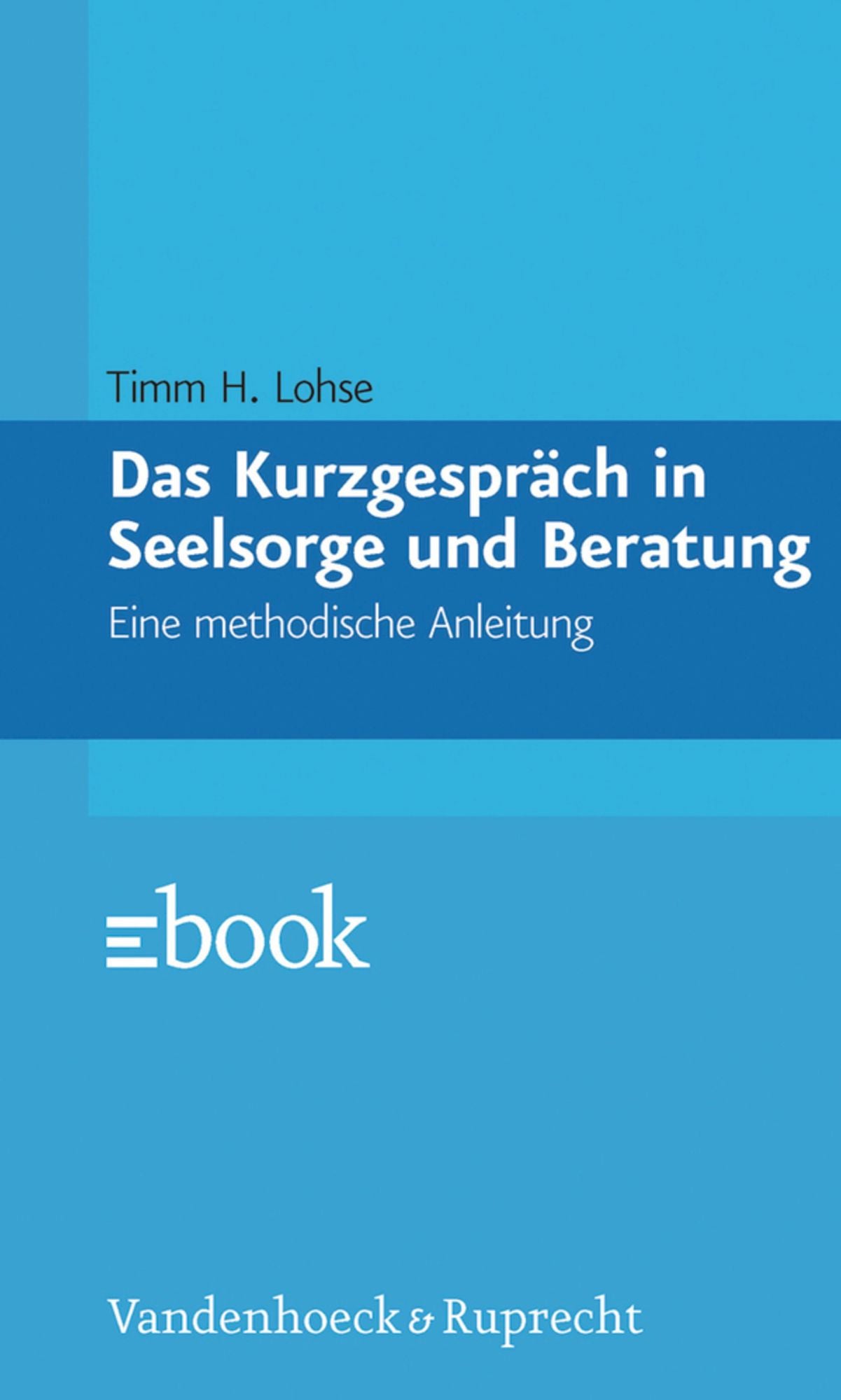 Das Kurzgespräch in Seelsorge und Beratung: Eine methodische Anleitung