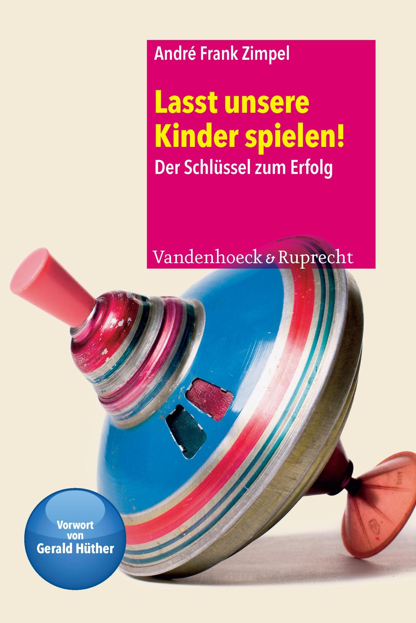 Lasst unsere Kinder spielen!: Der Schlüssel zum Erfolg