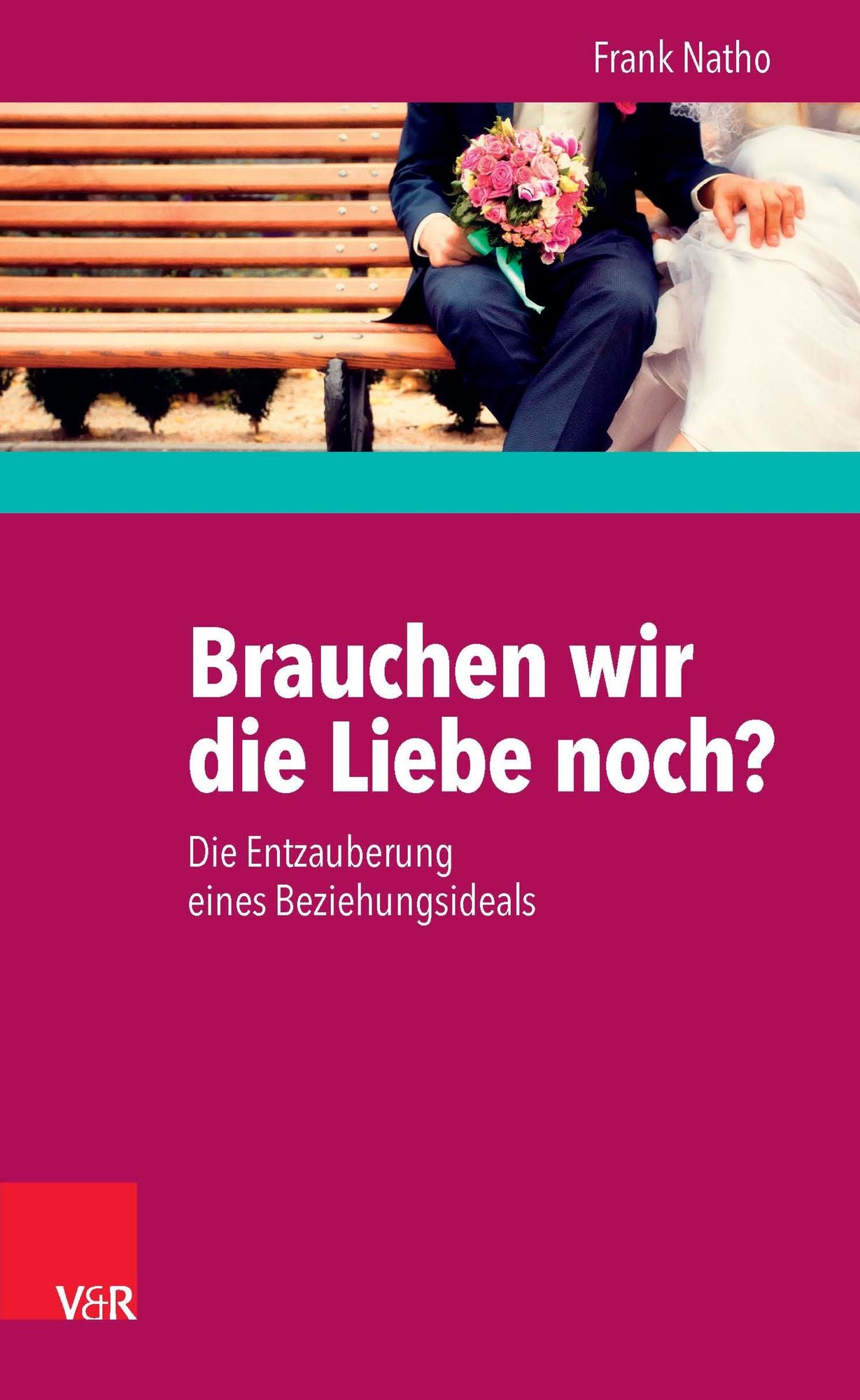 Brauchen wir die Liebe noch?: Die Entzauberung eines Beziehungsideals