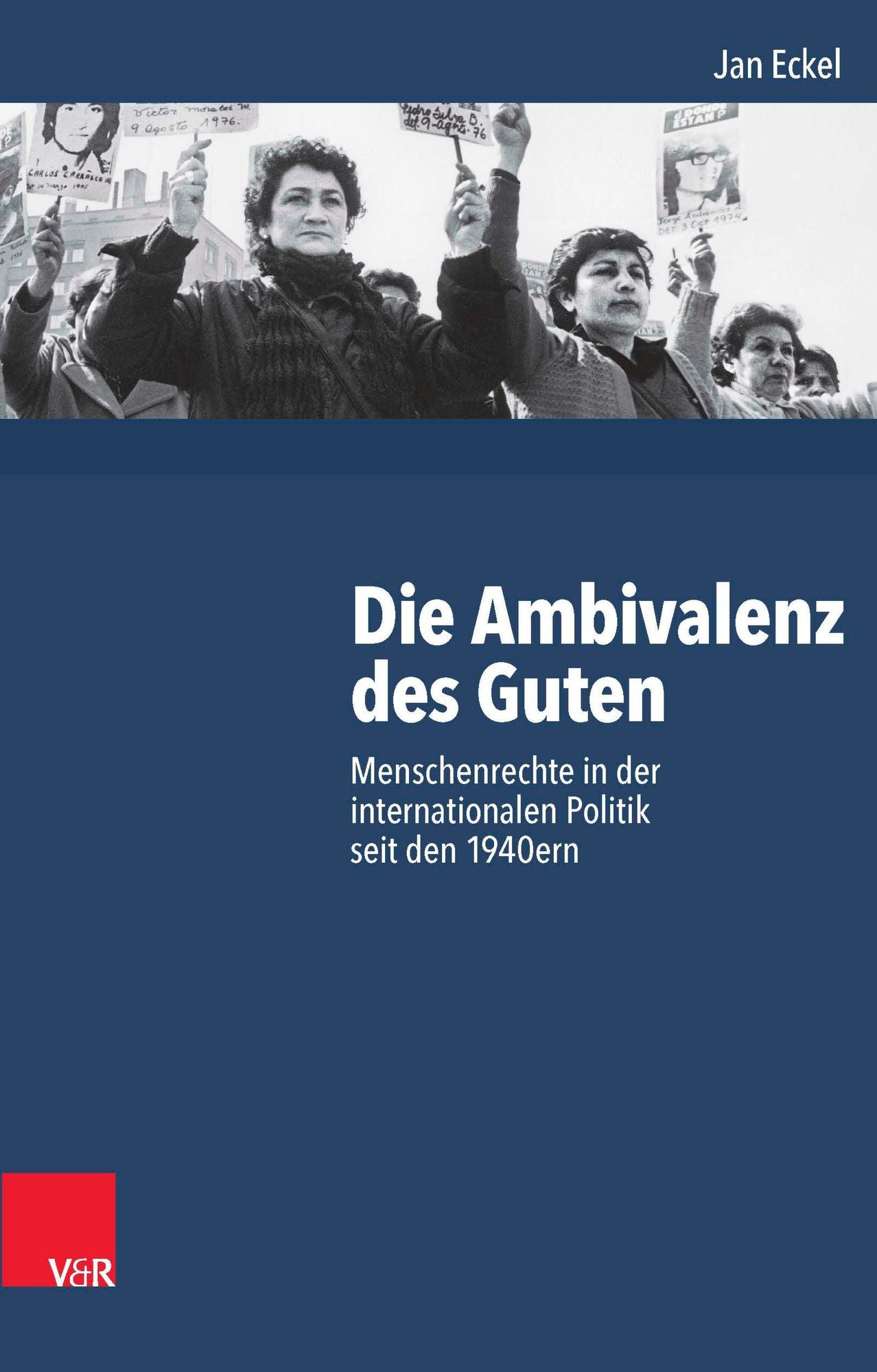Die Ambivalenz des Guten: Menschenrechte in der internationalen Politik seit den 1940ern