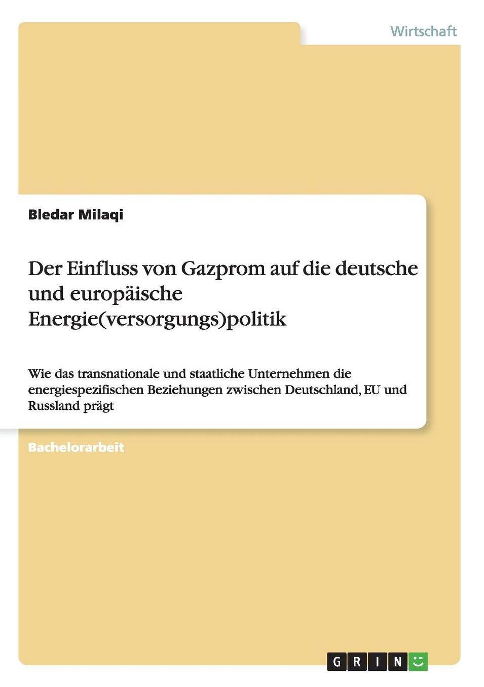 Der Einfluss von Gazprom auf die deutsche und europï¿½ische Energie(versorgungs)politik: Wie das transnationale und staatliche Unternehmen die energiespezifischen Beziehungen zwischen Deutschland, EU und Russland prï¿½gt