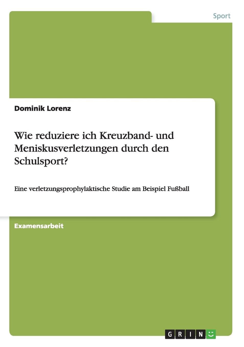Wie reduziere ich Kreuzband- und Meniskusverletzungen durch den Schulsport?: Eine verletzungsprophylaktische Studie am Beispiel Fuï¿½ball
