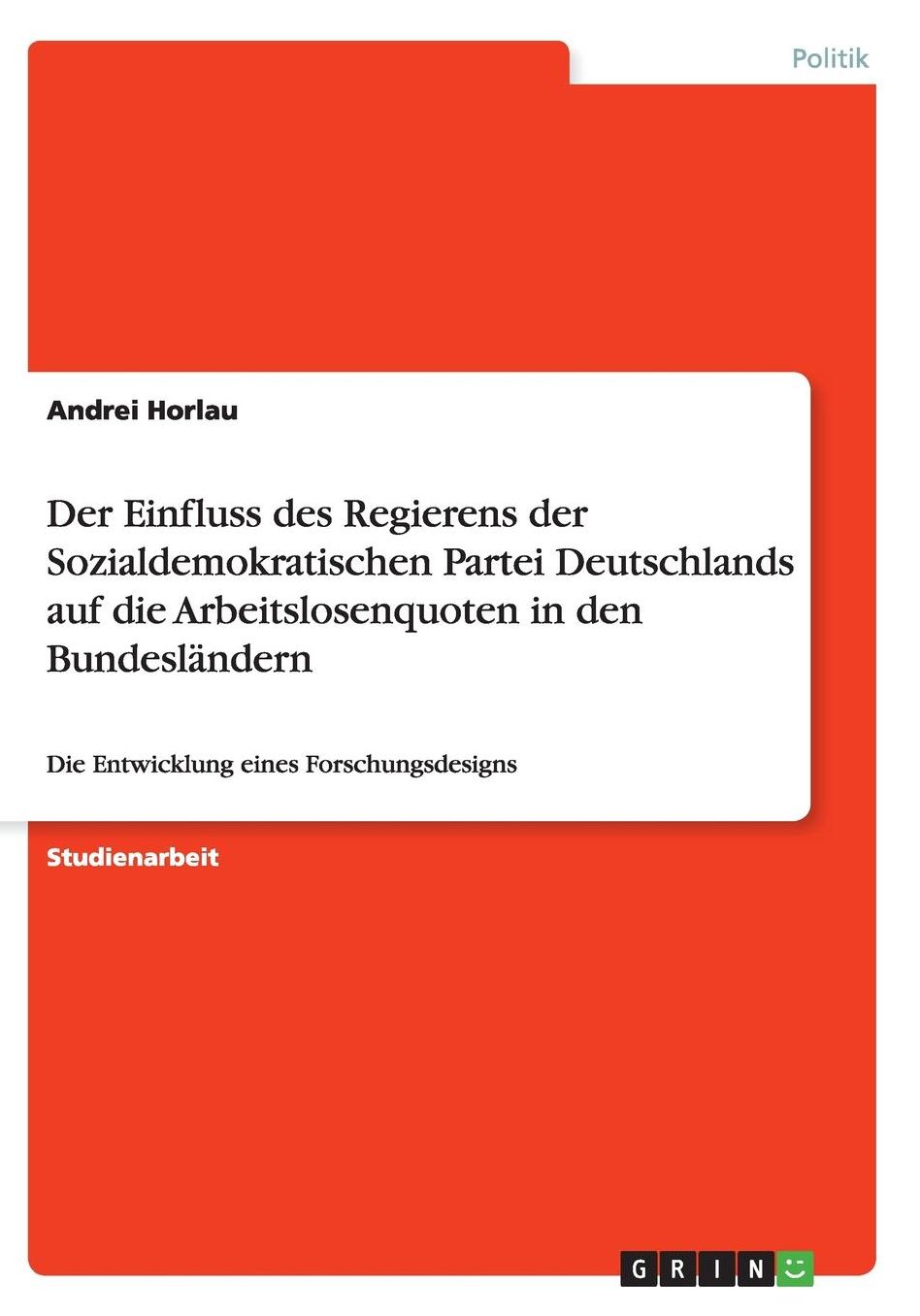 Der Einfluss des Regierens der Sozialdemokratischen Partei Deutschlands auf die Arbeitslosenquoten in den Bundeslï¿½ndern: Die Entwicklung eines Forschungsdesigns