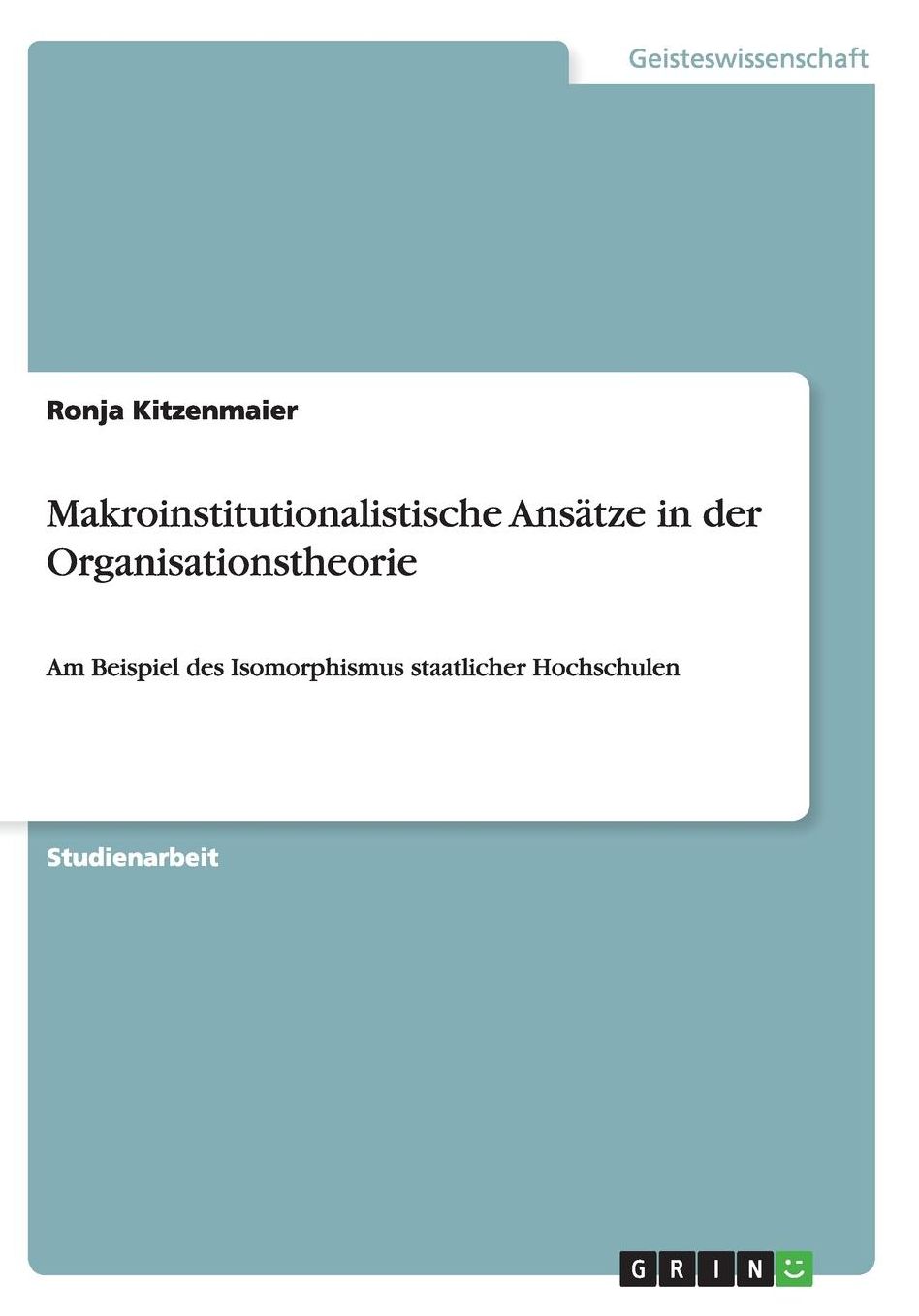 Makroinstitutionalistische Ansï¿½tze in der Organisationstheorie: Am Beispiel des Isomorphismus staatlicher Hochschulen