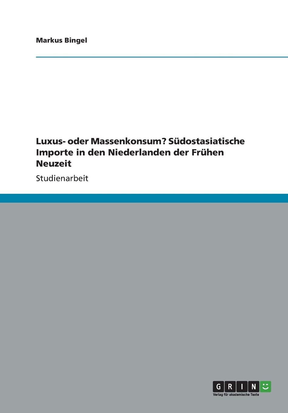 Luxus- oder Massenkonsum? Sï¿½dostasiatische Importe in den Niederlanden der Frï¿½hen Neuzeit