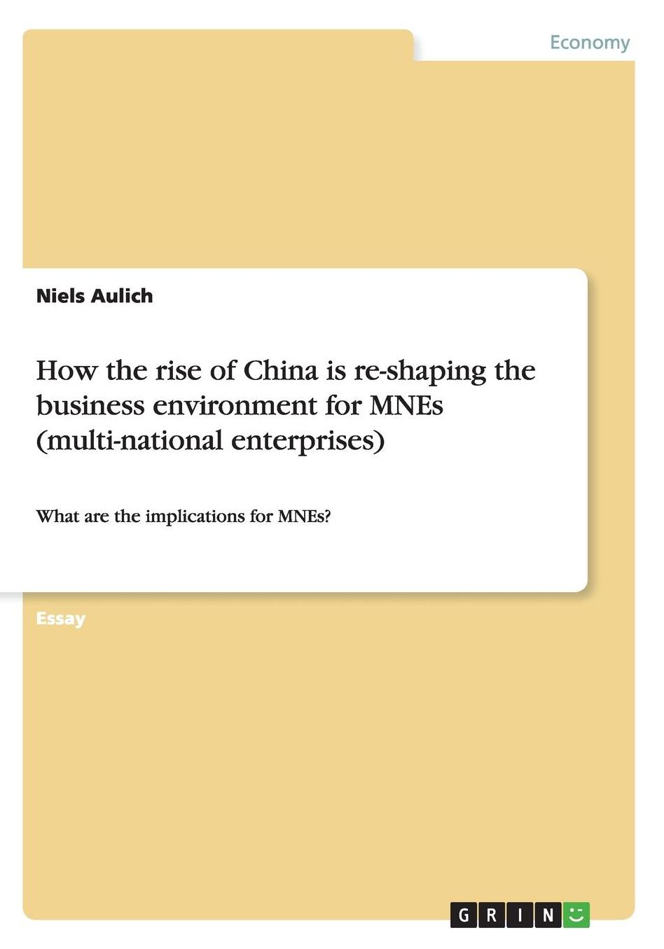 How the rise of China is re-shaping the business environment for MNEs (multi-national enterprises): What are the implications for MNEs?