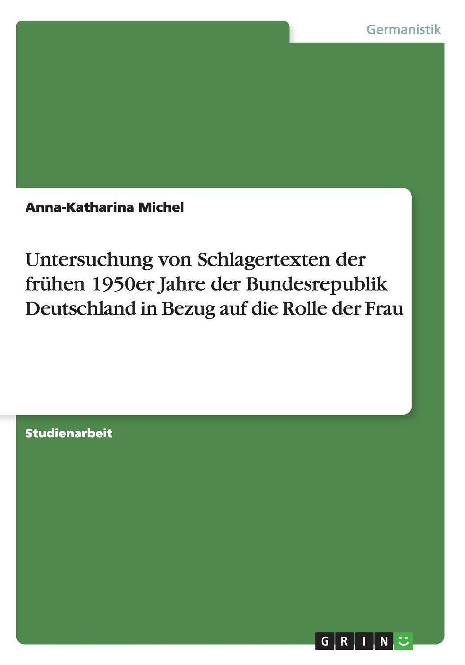 Untersuchung von Schlagertexten der frï¿½hen 1950er Jahre der Bundesrepublik Deutschland in Bezug auf die Rolle der Frau