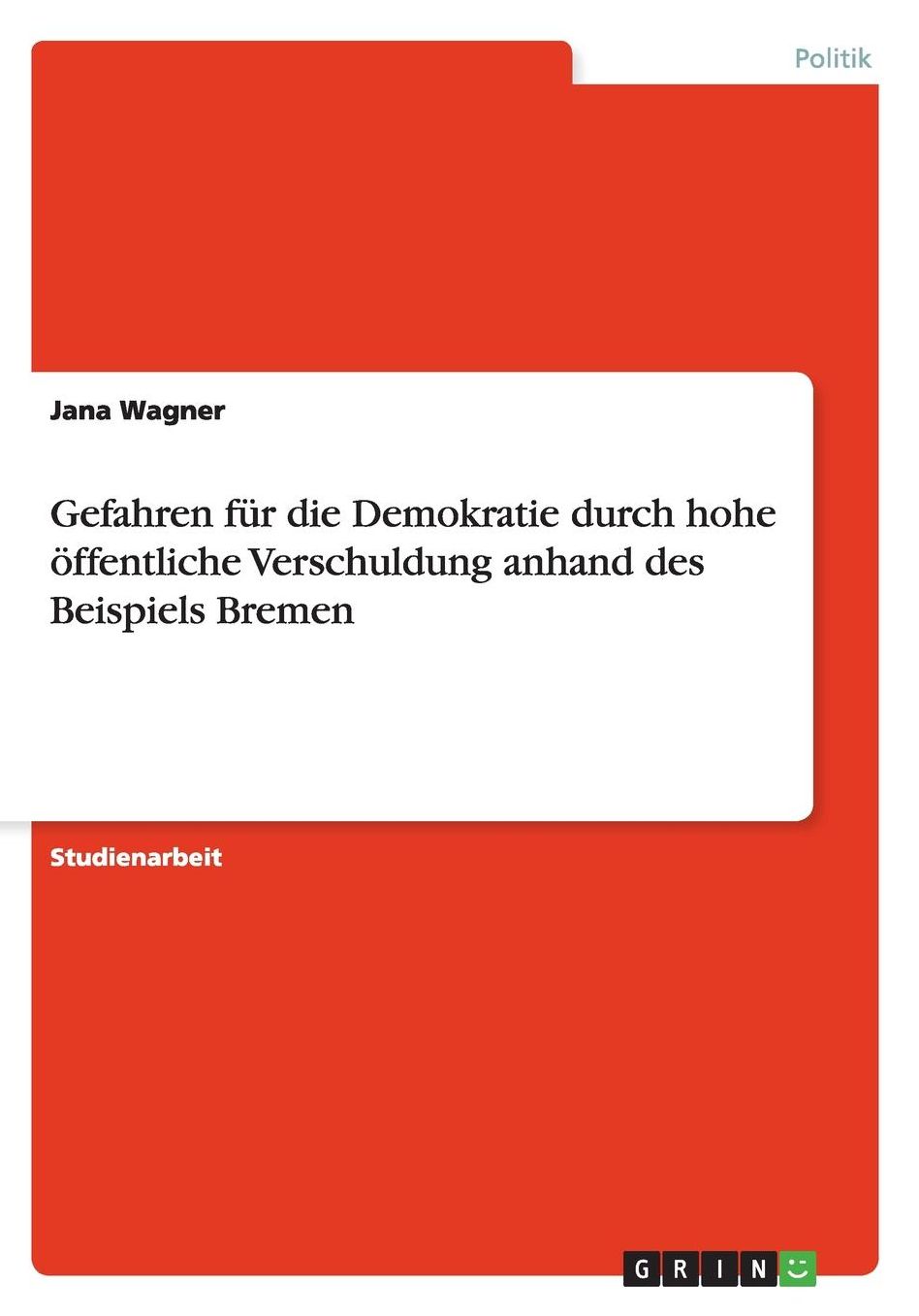 Gefahren fï¿½r die Demokratie durch hohe ï¿½ffentliche Verschuldung anhand des Beispiels Bremen