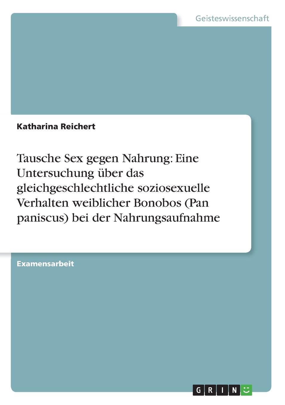 Tausche Sex gegen Nahrung: Eine Untersuchung ï¿½ber das gleichgeschlechtliche soziosexuelle Verhalten weiblicher Bonobos (Pan paniscus) bei der Nahrungsaufnahme