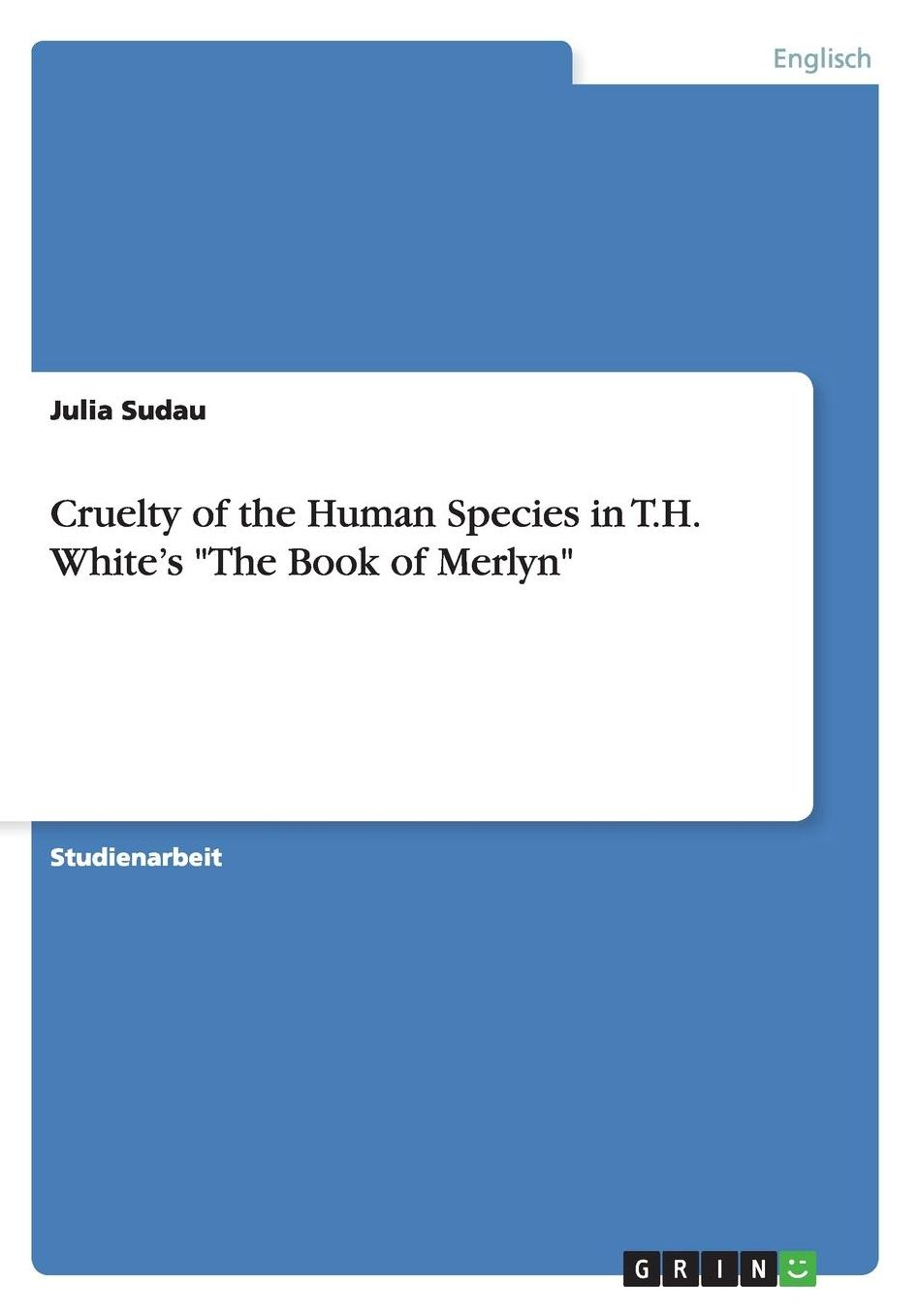 Cruelty of the Human Species in T.H. White's The Book of Merlyn