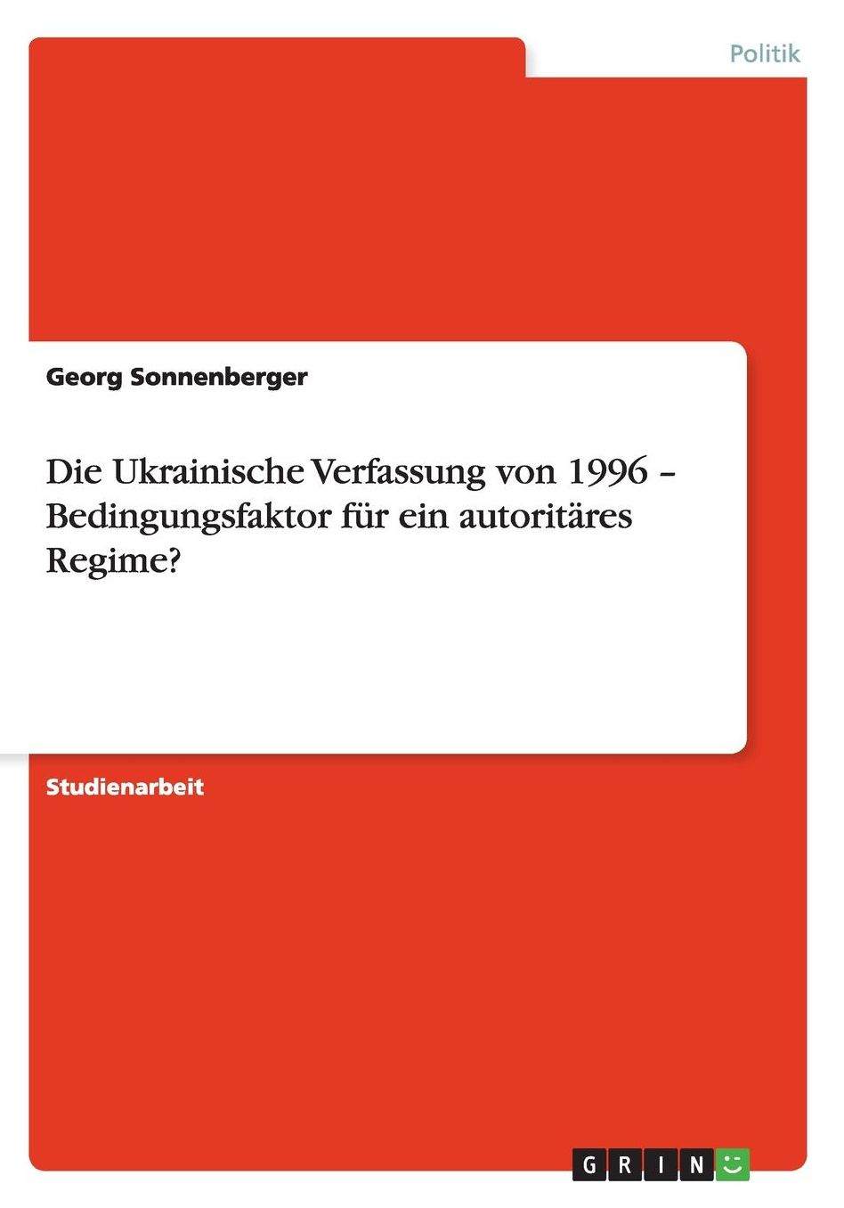 Die Ukrainische Verfassung von 1996. Bedingungsfaktor fï¿½r ein autoritï¿½res Regime?