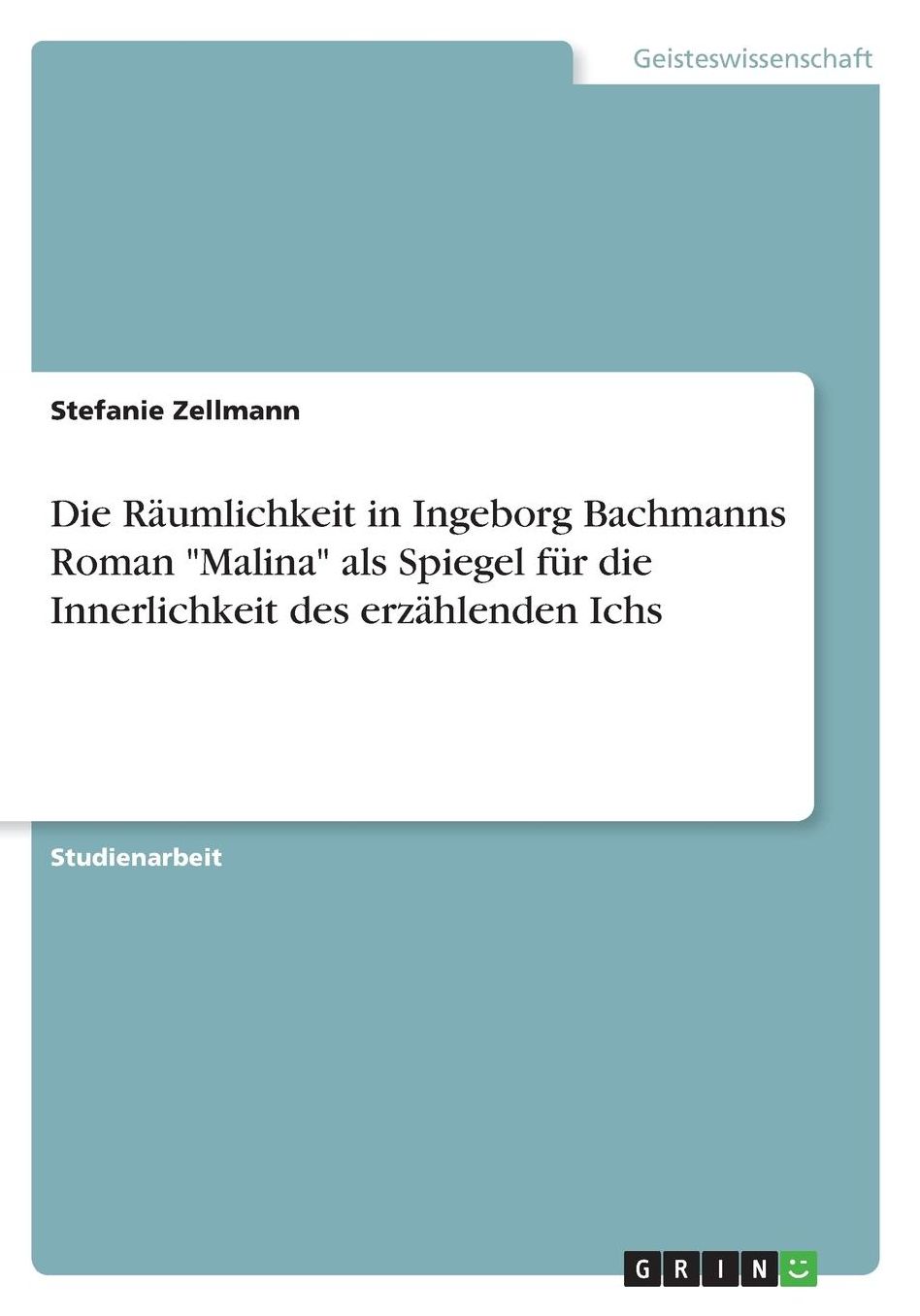 Die Rï¿½umlichkeit in Ingeborg Bachmanns Roman Malina als Spiegel fï¿½r die Innerlichkeit des erzï¿½hlenden Ichs
