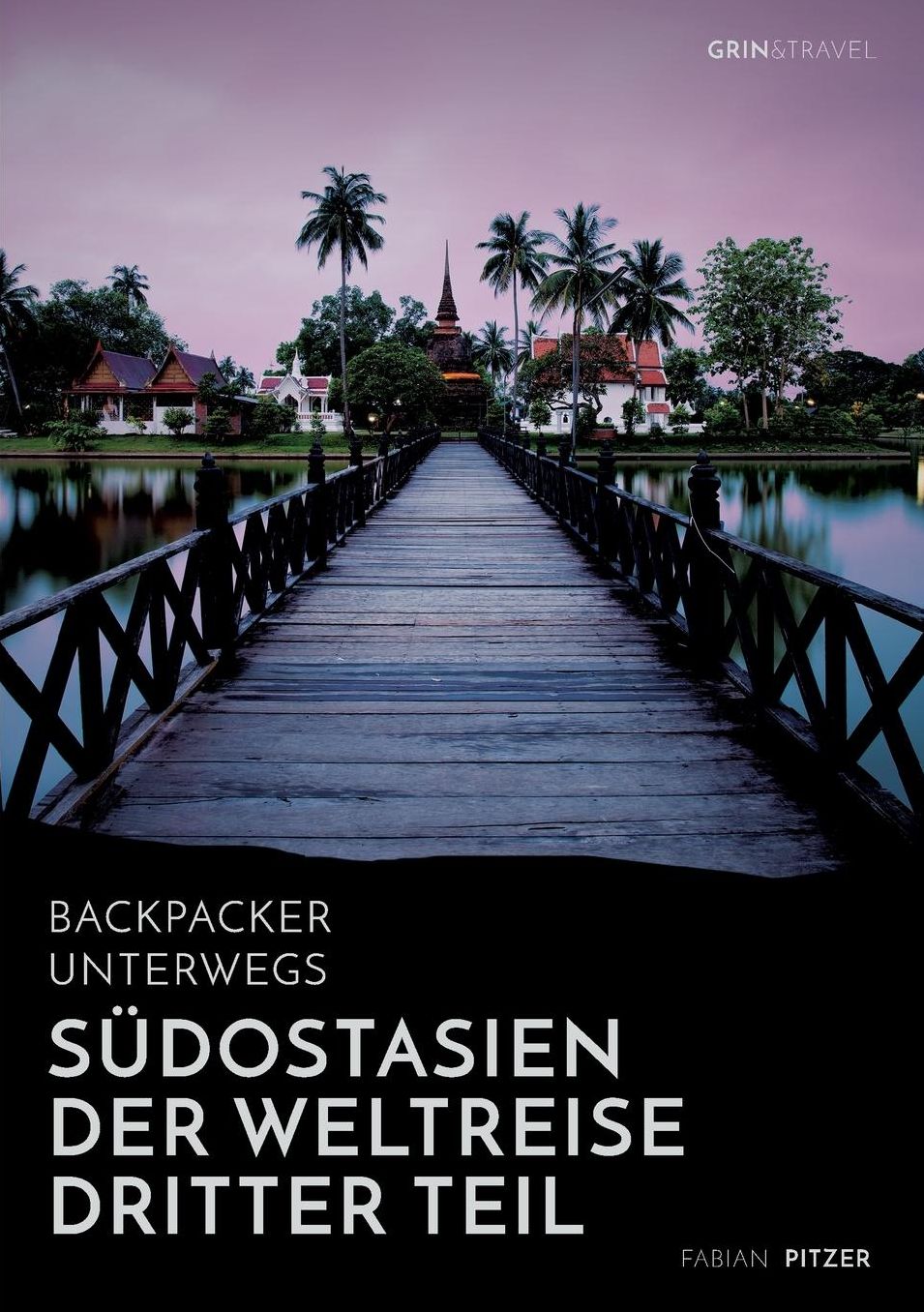 Backpacker unterwegs: Südostasien - Der Weltreise dritter Teil: Thailand, Laos, China, Vietnam, Kambodscha und Myanmar