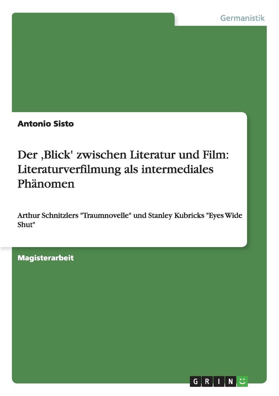 Der, Blick' zwischen Literatur und Film: Literaturverfilmung als intermediales Phï¿½nomen: Arthur Schnitzlers Traumnovelle und Stanley Kubricks Eyes Wide Shut