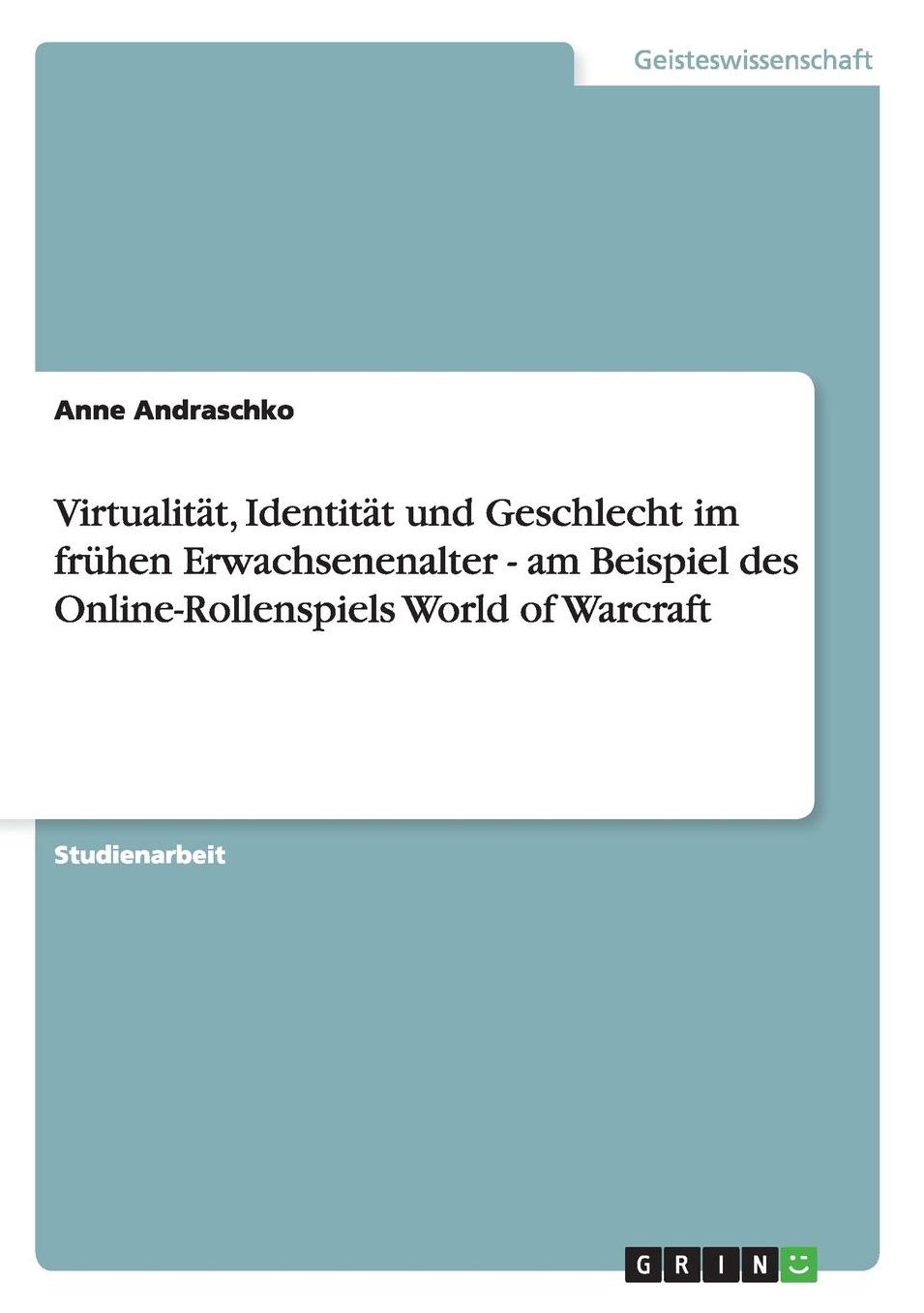Virtualitï¿½t, Identitï¿½t und Geschlecht im frï¿½hen Erwachsenenalter - am Beispiel des Online-Rollenspiels World of Warcraft