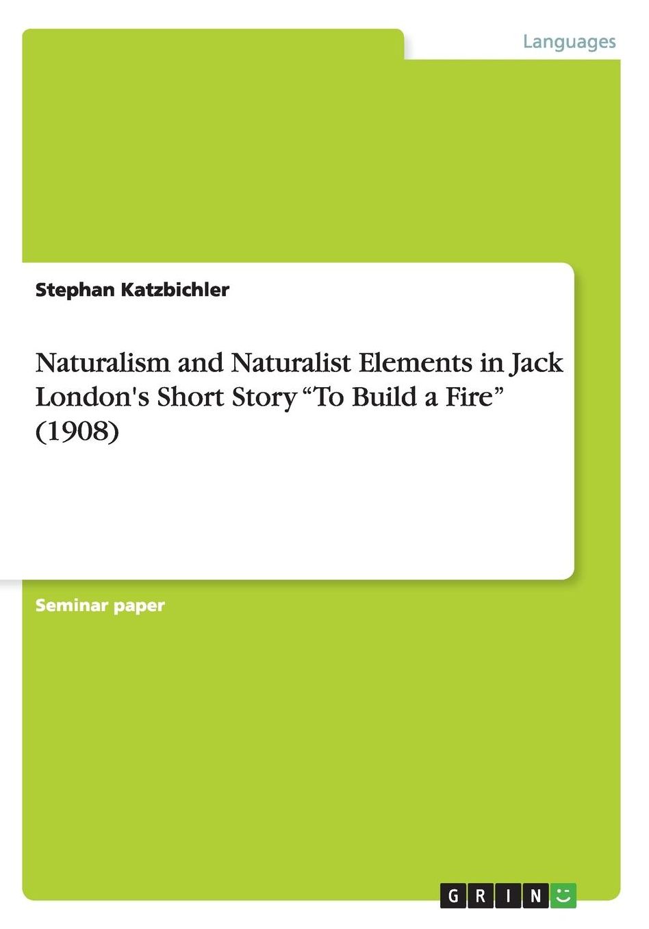 Naturalism and Naturalist Elements in Jack London's Short Story To Build a Fire (1908)