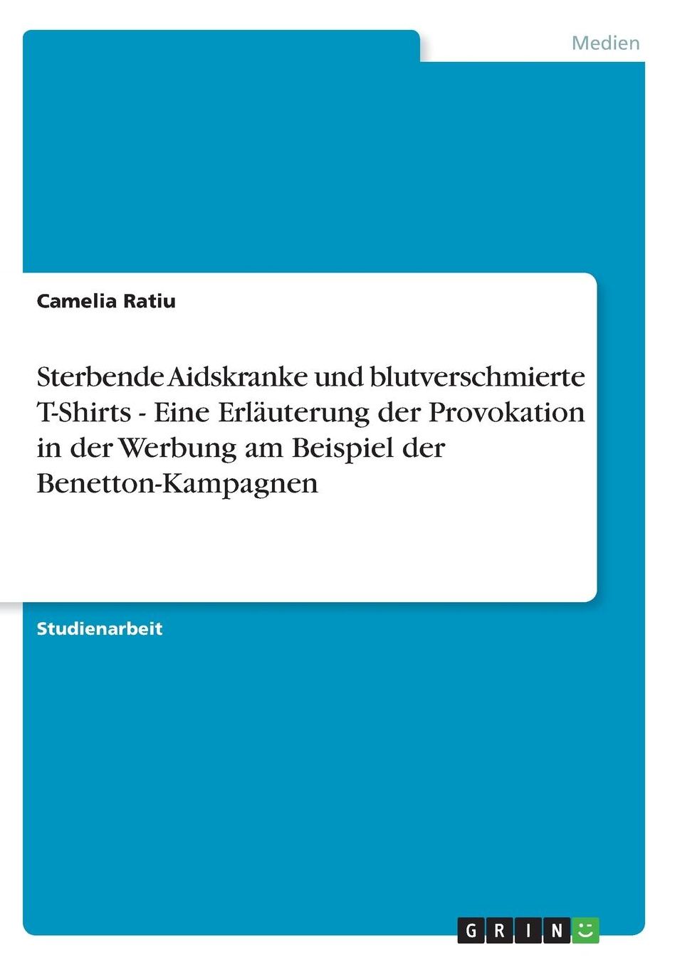 Sterbende Aidskranke und blutverschmierte T-Shirts - Eine Erlï¿½uterung der Provokation in der Werbung am Beispiel der Benetton-Kampagnen