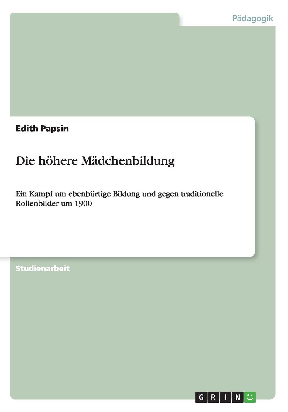 Die hï¿½here Mï¿½dchenbildung: Ein Kampf um ebenbï¿½rtige Bildung und gegen traditionelle Rollenbilder um 1900