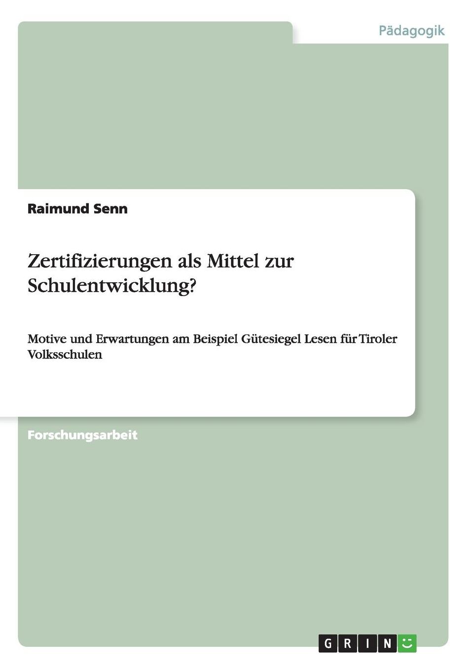 Zertifizierungen als Mittel zur Schulentwicklung?: Motive und Erwartungen am Beispiel Gï¿½tesiegel Lesen fï¿½r Tiroler Volksschulen