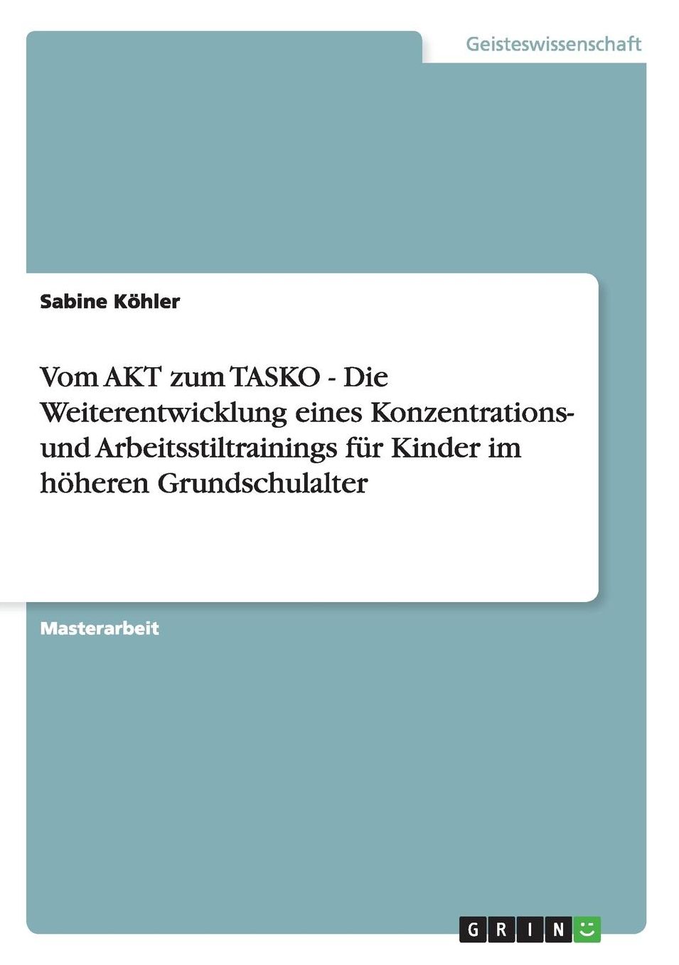 Vom Akt Zum Tasko - Die Weiterentwicklung Eines Konzentrations- Und Arbeitsstiltrainings Fur Kinder Im Hoheren Grundschulalter