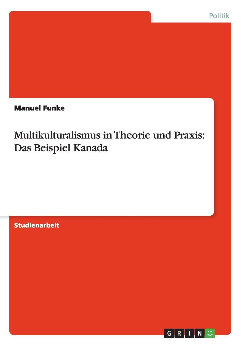 Multikulturalismus in Theorie Und Praxis: Das Beispiel Kanada