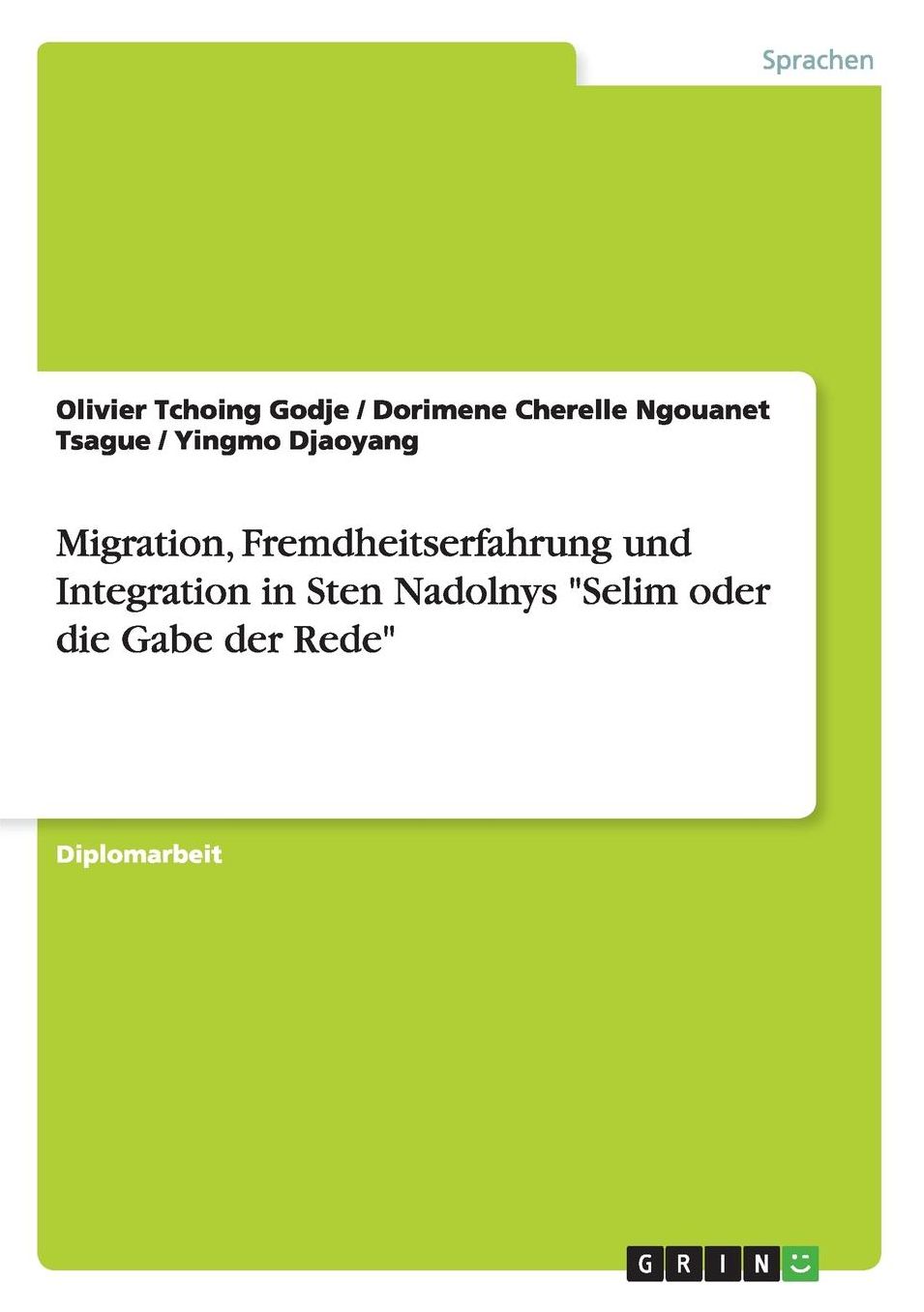 Migration, Fremdheitserfahrung Und Integration in Sten Nadolnys "Selim Oder Die Gabe Der Rede"